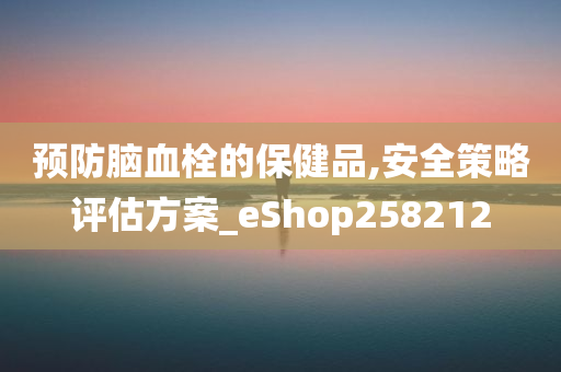 预防脑血栓的保健品,安全策略评估方案_eShop258212