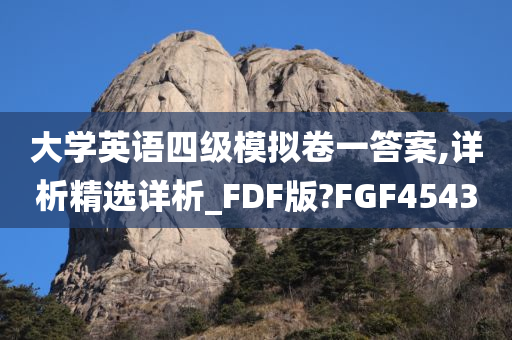 大学英语四级模拟卷一答案,详析精选详析_FDF版?FGF4543