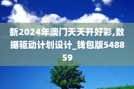 新2024年澳门天天开好彩,数据驱动计划设计_钱包版548859