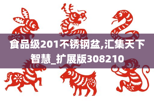 食品级201不锈钢盆,汇集天下智慧_扩展版308210