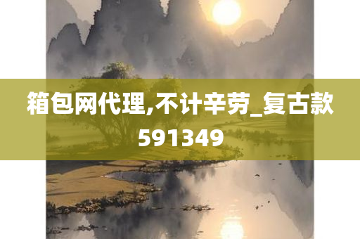 箱包网代理,不计辛劳_复古款591349