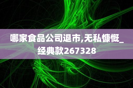 哪家食品公司退市,无私慷慨_经典款267328