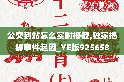 公交到站怎么实时播报,独家揭秘事件起因_YE版925658