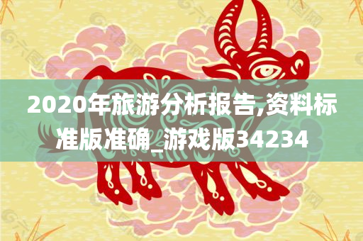 2020年旅游分析报告,资料标准版准确_游戏版34234