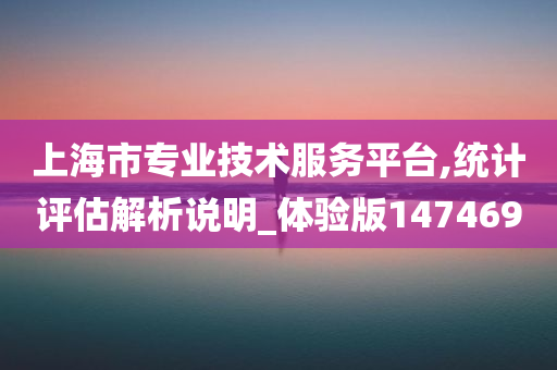 上海市专业技术服务平台,统计评估解析说明_体验版147469