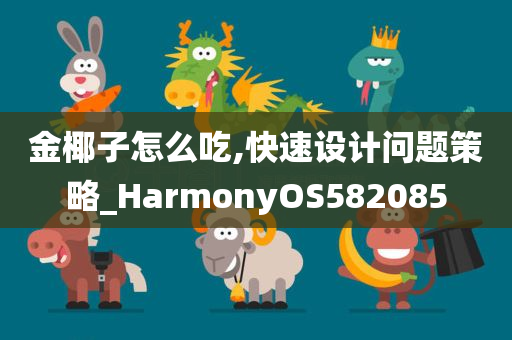 金椰子怎么吃,快速设计问题策略_HarmonyOS582085