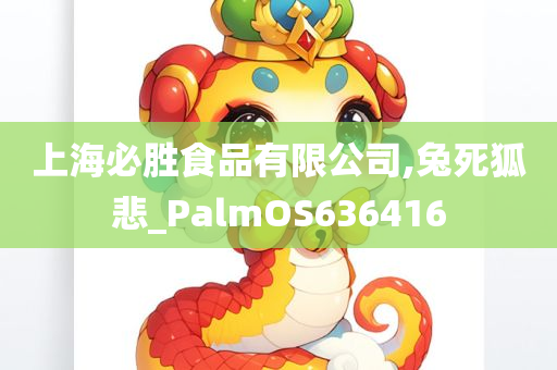 上海必胜食品有限公司,兔死狐悲_PalmOS636416