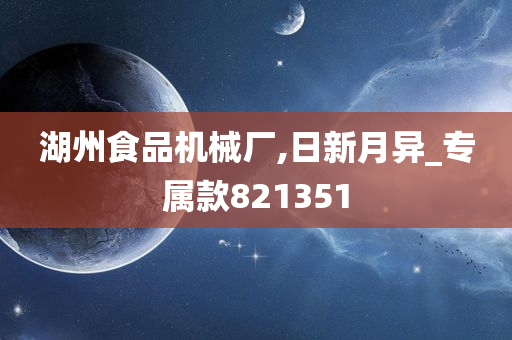 湖州食品机械厂,日新月异_专属款821351