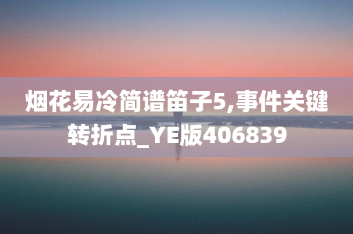 烟花易冷简谱笛子5,事件关键转折点_YE版406839