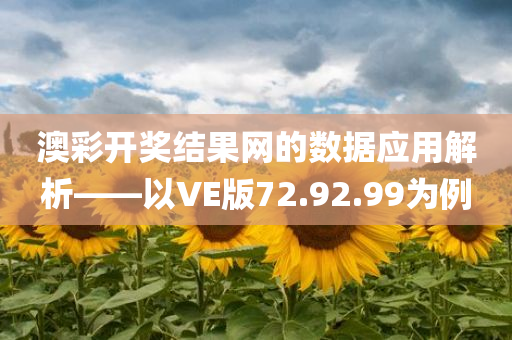 澳彩开奖结果网的数据应用解析——以VE版72.92.99为例