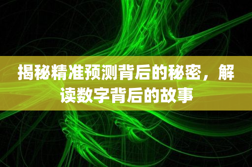 揭秘精准预测背后的秘密，解读数字背后的故事