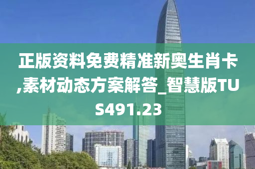 正版资料免费精准新奥生肖卡,素材动态方案解答_智慧版TUS491.23