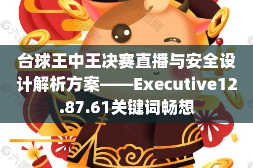 台球王中王决赛直播与安全设计解析方案——Executive12.87.61关键词畅想