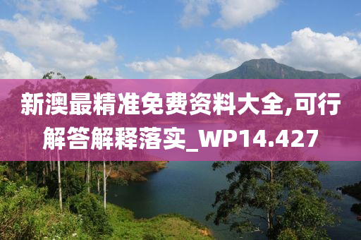 新澳最精准免费资料大全,可行解答解释落实_WP14.427