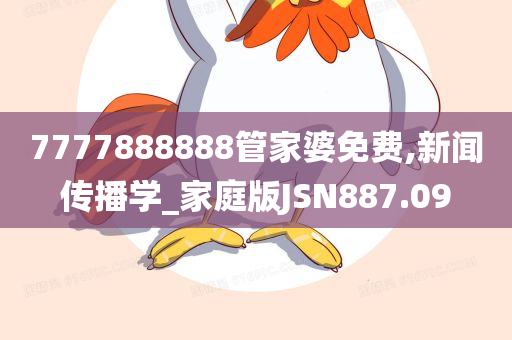 7777888888管家婆免费,新闻传播学_家庭版JSN887.09