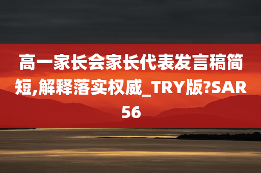 高一家长会家长代表发言稿简短,解释落实权威_TRY版?SAR56