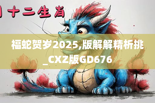 福蛇贺岁2025,版解解精析挑_CXZ版GD676