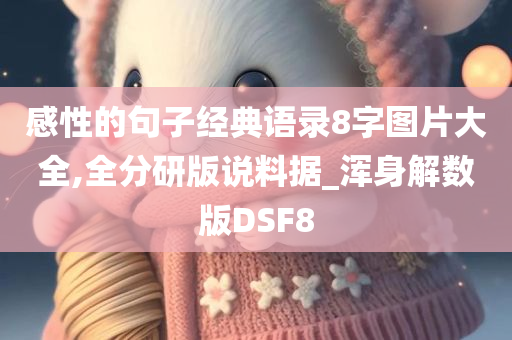 感性的句子经典语录8字图片大全,全分研版说料据_浑身解数版DSF8