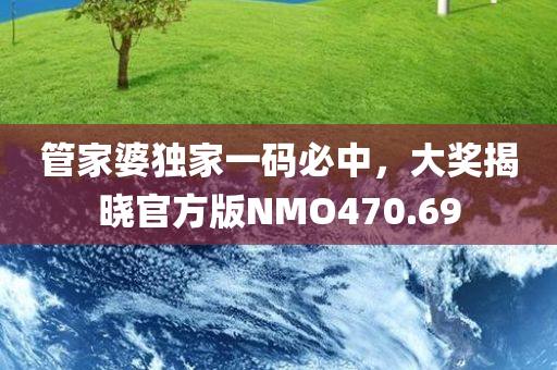 管家婆独家一码必中，大奖揭晓官方版NMO470.69