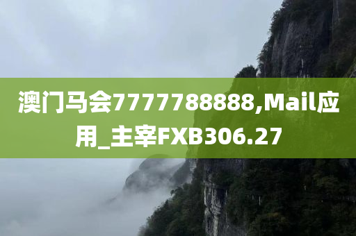 澳门马会7777788888,Mail应用_主宰FXB306.27