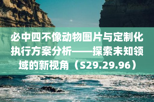 必中四不像动物图片与定制化执行方案分析——探索未知领域的新视角（S29.29.96）