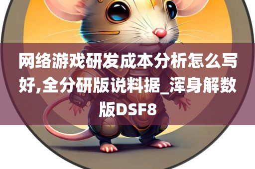 网络游戏研发成本分析怎么写好,全分研版说料据_浑身解数版DSF8