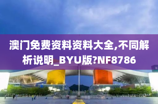 澳门免费资料资料大全,不同解析说明_BYU版?NF8786