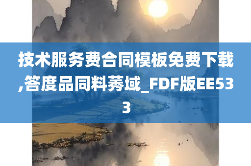 技术服务费合同模板免费下载,答度品同料莠域_FDF版EE533