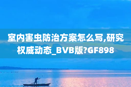 室内害虫防治方案怎么写,研究权威动态_BVB版?GF898