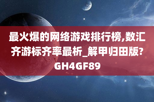 最火爆的网络游戏排行榜,数汇齐游标齐率最析_解甲归田版?GH4GF89