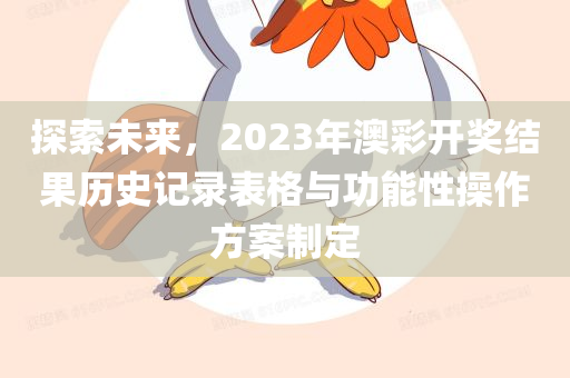 探索未来，2023年澳彩开奖结果历史记录表格与功能性操作方案制定