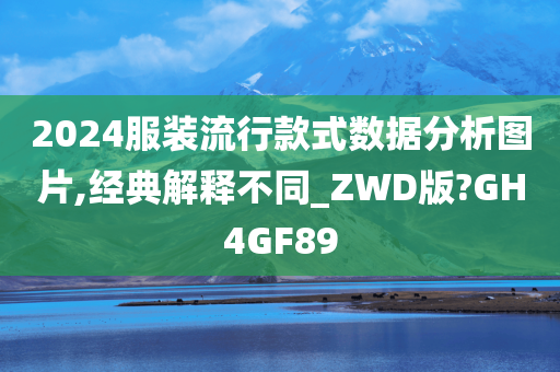 2024服装流行款式数据分析图片,经典解释不同_ZWD版?GH4GF89