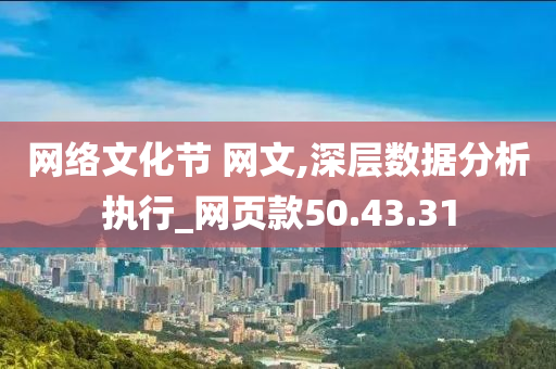 网络文化节 网文,深层数据分析执行_网页款50.43.31