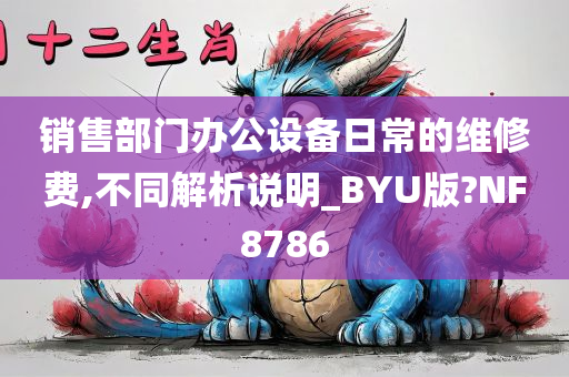 销售部门办公设备日常的维修费,不同解析说明_BYU版?NF8786