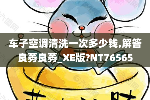 车子空调清洗一次多少钱,解答良莠良莠_XE版?NT76565