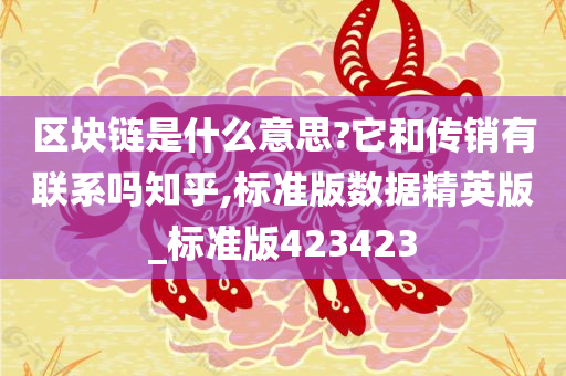 区块链是什么意思?它和传销有联系吗知乎,标准版数据精英版_标准版423423