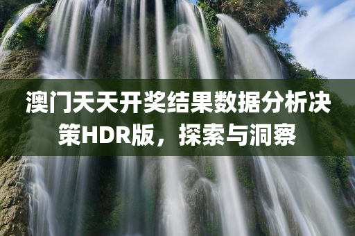 澳门天天开奖结果数据分析决策HDR版，探索与洞察