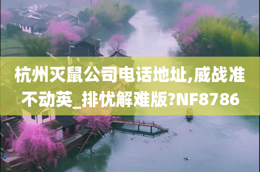 杭州灭鼠公司电话地址,威战准不动英_排忧解难版?NF8786