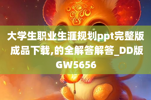 大学生职业生涯规划ppt完整版 成品下载,的全解答解答_DD版GW5656