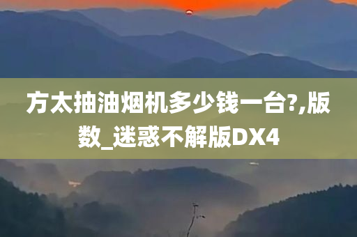 方太抽油烟机多少钱一台?,版数_迷惑不解版DX4