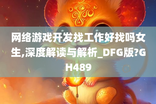 网络游戏开发找工作好找吗女生,深度解读与解析_DFG版?GH489