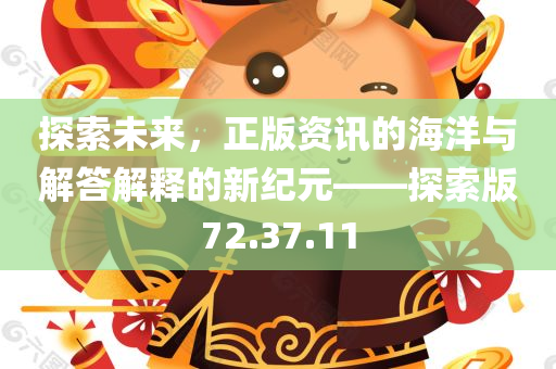 探索未来，正版资讯的海洋与解答解释的新纪元——探索版72.37.11