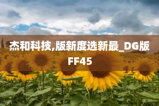 杰和科技,版新度选新最_DG版FF45