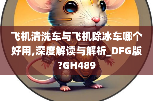 飞机清洗车与飞机除冰车哪个好用,深度解读与解析_DFG版?GH489