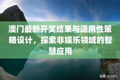 澳门最新开奖结果与适用性策略设计，探索非娱乐领域的智慧应用