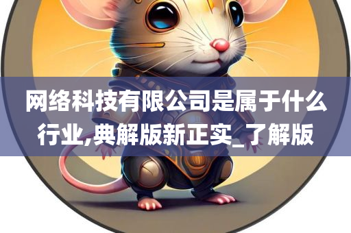 网络科技有限公司是属于什么行业,典解版新正实_了解版