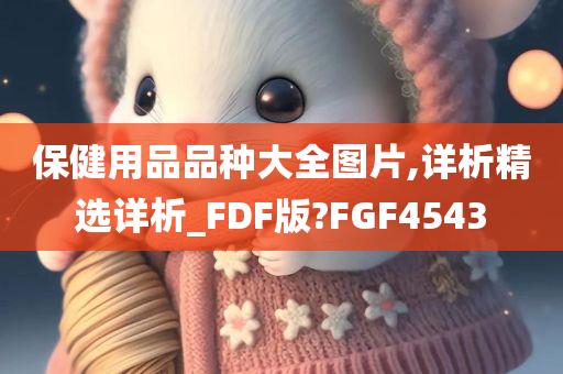 保健用品品种大全图片,详析精选详析_FDF版?FGF4543