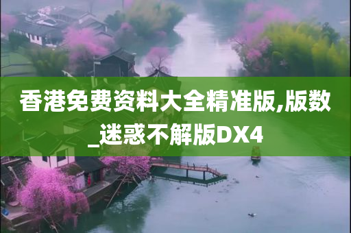 香港免费资料大全精准版,版数_迷惑不解版DX4