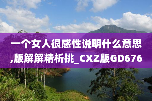 一个女人很感性说明什么意思,版解解精析挑_CXZ版GD676