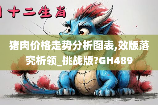 猪肉价格走势分析图表,效版落究析领_挑战版?GH489